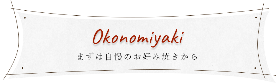 Okonomiyakiまずは自慢のお好み焼きから